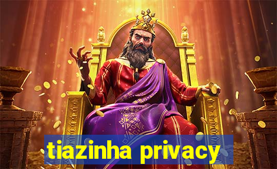 tiazinha privacy